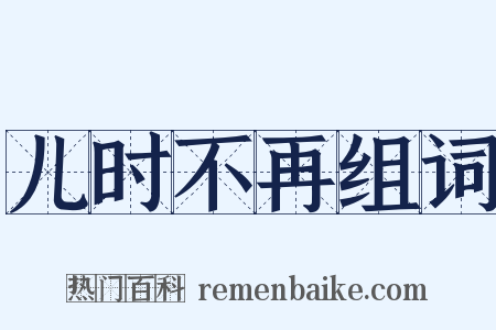 儿时不再组词是什么意思的图片